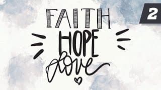 Faith, Love, Hope | Part 2 | Life by Faith