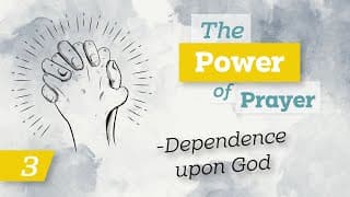 The Power of Prayer (3) - Dependence upon God