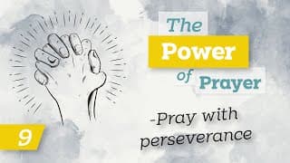 The Power of Prayer (9) - Pray with perseverance!